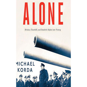Alone: Britain, Churchill, and Dunkirk: Defeat Into Victory by Michael Korda