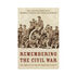 Remembering the Civil War: The Conflict as Told by Those Who Lived It, Edited by Michael Barton & Charles Kupfer