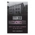 Haunted Massachusetts: Ghosts and Strange Phenomena of the Bay State by Cheri Farnsworth