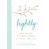 Lightly: How to Live a Simple, Serene, and Stress-Free Life By Francine Jay