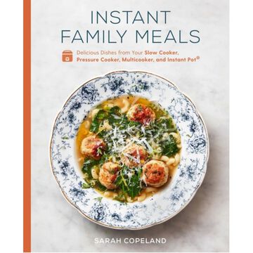 Instant Family Meals: Delicious Dishes from Your Slow Cooker, Pressure Cooker, Multicooker, and Instant Pot by Sarah Copeland