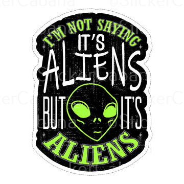 Sticker Cabana Im Not Saying Its Aliens But Its Aliens Mini Sticker
