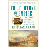Fur, Fortune, And Empire: The Epic History Of The Fur Trade In America by Eric Jay Dolin