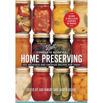 Ball Complete Book of Home Preserving: 400 Delicious and Creative Recipes for Today, Edited by Judi Kingry & Lauren Devine