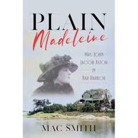 Plain Madeleine: Mrs. John Jacob Astor in Bar Harbor by Mac Smith