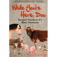 While You're Here, Doc: Farmyard Adventures of a Maine Veterinarian by Bradford B. Brown