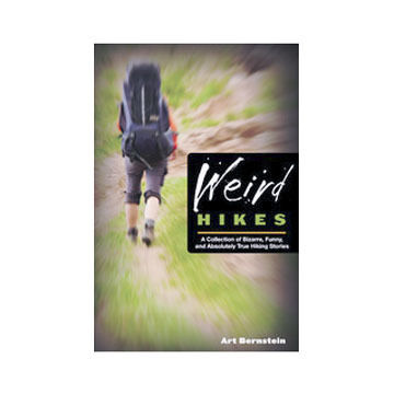 Weird Hikes: A Collection of Bizarre, Funny & Absolutely True Hiking Stories by Art Bernstein
