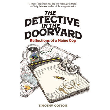 The Detective in the Dooryard: Reflections of a Maine Cop by Timothy Cotton