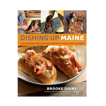 Dishing Up Maine: 165 Recipes That Capture Authentic Down East Flavors by Brooke Dojny