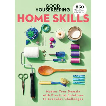 Good Housekeeping Home Skills: Master Your Domain With Practical Solutions To Everyday Challenges