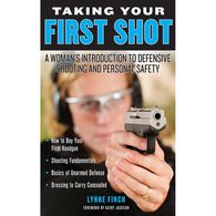 Taking Your First Shot: A Woman's Introduction To Defensive Shooting and Personal Safety by Lynne Finch