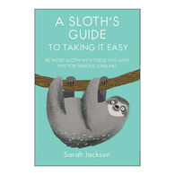 A Sloth's Guide to Taking It Easy: Be More Sloth with These Fail-Safe Tips for Serious Chilling by Sarah Jackson