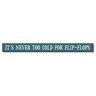 My Word! It's Never Too Cold For Flip-Flops Wooden Sign