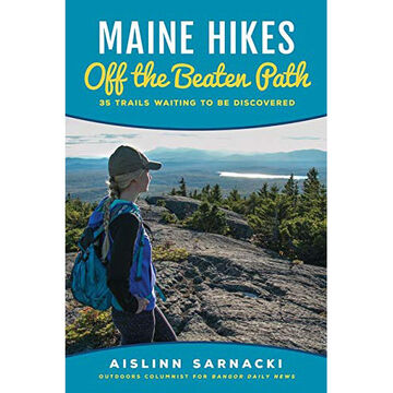Maine Hikes Off the Beaten Path: 35 Trails Waiting to Be Discovered by Aislinn Sarnacki