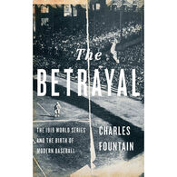 The Betrayal: The 1919 World Series and the Birth of Modern Baseball by Charles Fountain