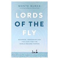 Lords of the Fly: Madness, Obsession, and the Hunt for the World Record Tarpon by Monte Burke