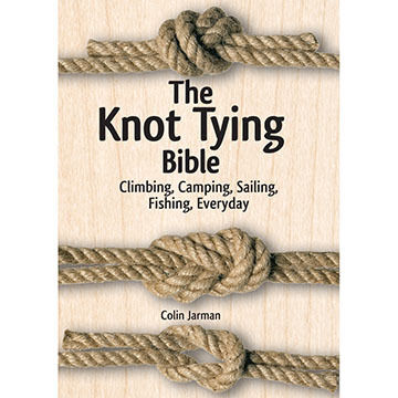 The Knot Tying Bible: Climbing, Camping, Sailing, Fishing, Everyday by Colin Jarman