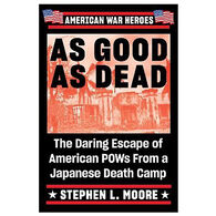 As Good As Dead: The Daring Escape of American POWs from a Japanese Death Camp by Stephen L. Moore