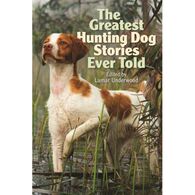 The Greatest Hunting Dog Stories Ever Told by Lamar Underwood