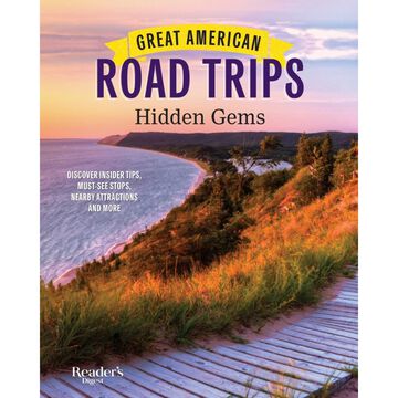 Great American Road Trips: Hidden Gems, Edited by Readers Digest