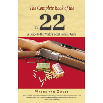 Complete Book of the .22: A Guide To The Worlds Most Popular Guns by Wayne Van Zwoll