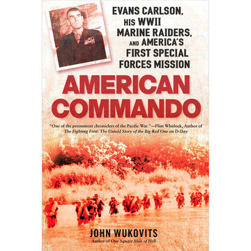 American Commando: Evans Carlson, His WWII Marine Raiders and Americas First Special Forces Mission by John Wukovits