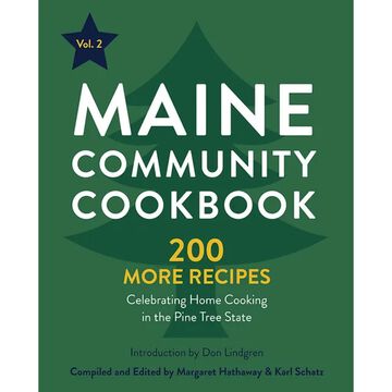 Maine Community Cookbook, Volume 2: 200 More Recipes Celebrating Home Cooking in the Pine Tree State by Margaret Hathaway & Karl Schatz