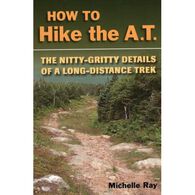 How to Hike the A.T.: The Nitty-Gritty Details of a Long-Distance Trek by Michelle Ray