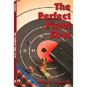 The Perfect Pistol Shot by Albert H. League III