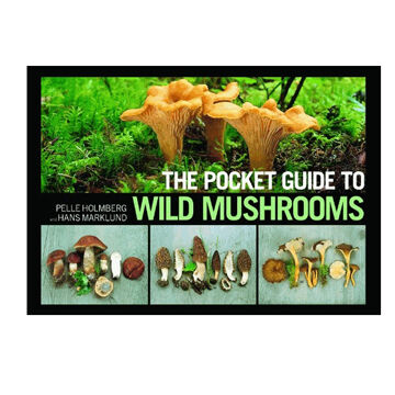 The Pocket Guide to Wild Mushrooms: Helpful Tips for Mushrooming in the Field by Pelle Holmberg & Hans Marklund