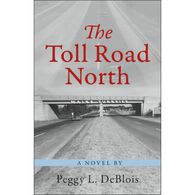The Toll Road North: A Novel by Peggy L. DeBlois