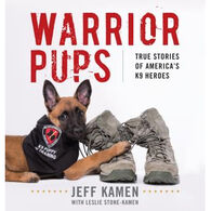 Warrior Pups: True Stories of America's K9 Heroes by Jeff Kamen with Leslie Stone-Kamen