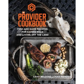 The Provider Cookbook: Fish And Game Recipes for Eating Wild and Living Off the Land by Chad Belding & Chad Mendes