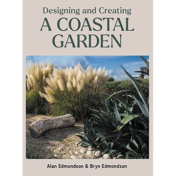 Designing and Creating a Coastal Garden by Alan Edmondson & Bryn Edmondson