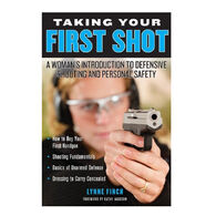 Taking Your First Shot: A Woman's Introduction To Defensive Shooting and Personal Safety by Lynne Finch
