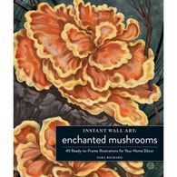 Instant Wall Art Enchanted Mushrooms: 45 Ready-to-Frame Illustrations for Your Home Décor by Sara Richard