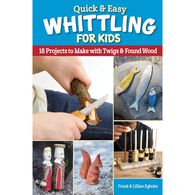 Quick & Easy Whittling for Kids: 18 Projects to Make with Twigs & Found Wood by Frank & Lillian Egholm