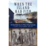 When the Island Had Fish: The Remarkable Story of a Maine Fishing Community by Janna Malamud Smith