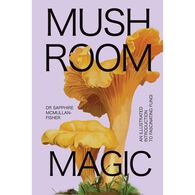 Mushroom Magic: An Illustrated Introduction to Fascinating Fungi by Dr. Sapphire McMullan-Fisher