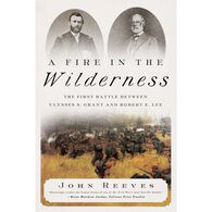 A Fire in the Wilderness: The First Battle Between Ulysses S. Grant and Robert E. Lee by John Reeves
