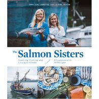 The Salmon Sisters: Feasting, Fishing, and Living in Alaska by Emma Teal Laukitis & Claire Neaton