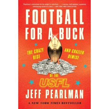 Football for a Buck: The Crazy Rise and Crazier Demise of the USFL by Jeff Pearlman