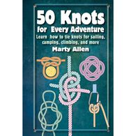 50 Knots for Every Adventure: Learn How to Tie Knots for Sailing, Camping, Climbing, and More by Marty Allen