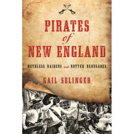 Pirates of New England: Ruthless Raiders and Rotten Renegades by Gail Selinger