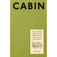 CABIN: How to Build a Retreat in the Wilderness and Learn to Live with Nature by Will Jones