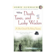 Death, Taxes, and Leaky Waders: A John Gierach Fly-Fishing Treasury by John Gierach