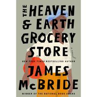 The Heaven & Earth Grocery Store: A Novel by James McBride