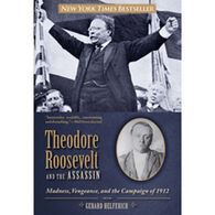 Theodore Roosevelt And The Assassin: Madness, Vengeance, and the Campaign of 1912 by Gerard Helferich