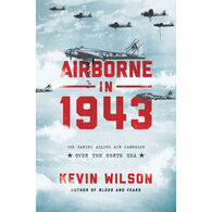 Airborne in 1943: The Daring Allied Air Campaign Over the North Sea by Kevin Wilson