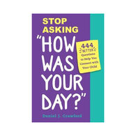 Stop Asking "How Was Your Day?": 444 Better Questions to Help You Connect with Your Child by Daniel J. Crawford